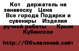 Кот - держатель на занавеску › Цена ­ 1 500 - Все города Подарки и сувениры » Изделия ручной работы   . Крым,Кубанское